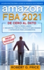Amazon Fba 2021 : La Guia Efectiva Para Llevar Su Negocio Electronico De Cero A Exito - Book