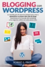 Blogging Con Wordpress : La sencilla guia de proceso integral para crear y administrar su primer sitio web de blogs - Aventurese en el mundo del marketing y los negocios online con unos pocos clics - Book