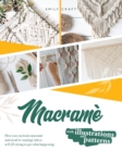 Macrame : The complete step by step guide for beginners to learn macrame just following these 21 projects ( with illustrations and patterns ) - Book