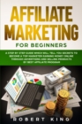 Affiliate Marketing for Beginners : A Step by Step Guide which will tell you Secrets to Become a Top Marketer Earning Money Online through Advertising and Selling products by Best Affiliate Program - Book