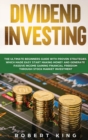 Dividend Investing : The Ultimate Beginners Guide with Proven Strategies which Made Easy Start Making Money and Generate Passive Income Gaining Financial Freedom through Stock Market Investment - Book