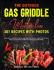 The Outdoor Gas Griddle Masterclass 301 Recipes with Photos : More than a Cookbook to Master your Blackstone, Pitboss, Camp Chef, Cuisinart, Weber and All Outdoor Griddle with Showstopping BBQ Dishes - Book