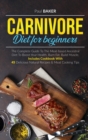 Carnivore Diet For Beginners : The Complete Guide To The Meat Based Ancestral Diet To Boost Your Health, Burn Fat, Build Muscle. Includes Cookbook With 45 Delicious Natural Recipes and Meat Cooking Ti - Book