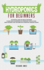 Hydroponics For Beginners : The Essential Guide For Absolute Beginners To Easily Build An Inexpensive DIY Hydroponic System At Home. Grow Vegetables, Fruit And Herbs With Hydroponic Gardening Secrets - Book