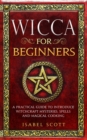 Wicca for Beginners : A Practical Guide to Introduce Witchcraft Mysteries, Spells and Magical Cooking - Book