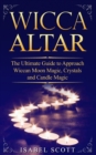 Wicca Altar : The Ultimate Guide to Approach Wiccan Moon Magic, Crystal and Candle Magic - Book