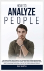 How to Analyze People : Learn How to Use Emotional Intelligence to Understand and Analyze Human Psychology and Personality Types. Influence People with Body Language and Learn the Art of Speed Reading - Book