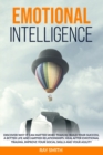 Emotional Intelligence : Discover Why It Can Matter More Than IQ: Build Your Success, A Better Life and Happier Relationships. Heal After Emotional Trauma, Improve Your Social Skills and Your Agility - Book