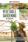 Vegetable Gardening for Beginners : Raised Bed, Container, Vegetables, Garden For Your Farming Activity. A Backyard Planting Guide For Growing Plants Easily - Book