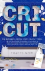 Cricut 3 in 1 : The 2021 Updated Guide for Beginners on Mastering the Cricut Maker. Design Space and Project Ideas Included - Cricut Explore Air 2, Cricut Maker, and Cricut Joy - Book