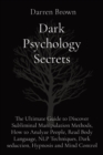 Dark Psychology Secrets : The Ultimate Guide to Discover Subliminal Manipulation Methods, How to Analyze People, Read Body Language, NLP Techniques, Dark seduction, Hypnosis and Mind Control - Book