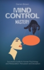 Mind Control Mastery : Successful Guide to Human Psychology and Manipulation, Persuasion and Deception - Book