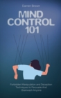 Mind Control 101 : Forbidden Manipulation and Deception Techniques to Persuade and Brainwash Anyone - Book