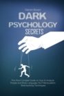 Dark Psychology Secrets : The Most Complete Guide on How to Analyze People and Body Language, NLP Manipulation, Brainwashing Techniques - Book