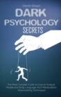 Dark Psychology Secrets : The Most Complete Guide on How to Analyze People and Body Language, NLP Manipulation, Brainwashing Techniques - Book