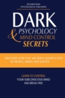 Dark Psychology and Mind Control Secrets : Discover How You Are Being Manipulated by People, Media & Society Learn to Control Your Subconscious Mind and Break Free - Book