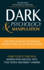 Dark Psychology & Manipulation : Discover Secret Techniques Manipulators Use to Deceive Others Learn to Detect Unethical Manipulation and Deal with Toxic Personalities and Energy Vampires - Book