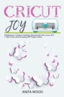 Cricut Joy : A Beginner's Guide to Getting Started with the Cricut JOY + Amazing DIY Project + Tips and Tricks - Book