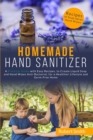 Homemade Hand Sanitizer : A Practical Guide with Easy Recipes, to Create Liquid Soap and Hand Wipes Anti-Bacterial, for a Healthier Lifestyle and Germ-Free Home. - Book