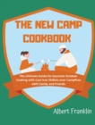 The New Camp Cookbook : The Ultimate Guide for Gourmet Outdoor Cooking with Cast Iron Skillets over Campfires with Family and Friends - Book