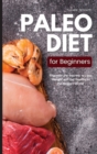Paleo Diet for Beginners : Discover the Secrets to Lose Weight and Get Healthy in the Modern World: Discover the Secrets to Lose Weight and Get Healthy in the Modern World - Book