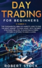 Day Trading For Beginners : The Fundamental Bible of Markets. How To Find The Right Mindset To Make Money With The Best Strategies Related To Investing in Forex, Futures & Options To Make A Living - Book