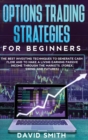 Options Trading Strategies For Beginners : The Best Investing Techniques To Generate Cash Flow And To Make A Living Earning Passive Income Through The Markets. (Forex, Swing, And Futures) - Book