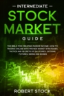 Intermediate Stock Market Guide : The Bible For Creating Passive Income. How To Trade Online With Proven Market Strategies, Tactics And Secrets For Day Trading, Forex, Options, Futures, Swing And Bond - Book