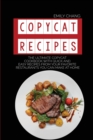 Copycat Recipes : The Ultimate Copycat Cookbook with Quick and Easy Recipes from Your Favorite Restaurants You Can Make at Home - Book