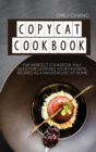 Copycat Cookbook : The Perfect Cookbook You Need for Cooking Your Favorite Recipes as a Masterchef at Home - Book