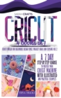 Cricut : 4 books in 1: Cricut Maker For Beginners, Design Space, Project Ideas and Explore Air 2. A 7-Day Step-by-step Course to Master Your Cricut Machine with Illustrated and Practical Examples - Book