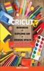 Cricut : 3 BOOKS IN 1: BUSINESS + EXPLORE AIR + DESIGN SPACE: Master all the tools and start a profitable business with your machines - Book