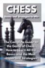 CHESS Basics and Strategies to Win : The Complete Guide to the Game of Chess. How to Learn All the Basics and the Most Important Strategies - Book