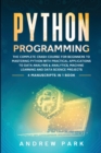 Python Programming : The Complete Crash Course for Beginners to Mastering Python with Practical Applications to Data Analysis and Analytics, Machine Learning and Data Science Projects - 4 Books in 1 - Book