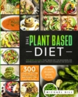 The Plant Based Diet : This Book Includes: Plant Based Diet for Beginners, for Bodybuilding and High-Protein Cookbook for Athletes. 300 Vegan Recipes for Muscle Growth and Weight Loss + 4 Meal Plans. - Book