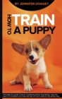 How to train a puppy : The beginners guide to the art of realizing perfect dog training. Learn the basics of commands and tricks with tips on how to exercise the perfect dog. - Book