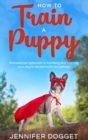 How to train a puppy : Professional approach to handling and training your dog to be perfectly disciplined. - Book