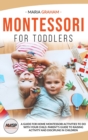 Montessori for Toddlers : A Guide for Home Montessori Activities to Do with Your Child. Parent's Guide to Raising Activity and Discipline in Children - Book