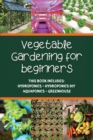 Vegetable gardening for beginners : This Book Includes: Hydroponics - Hydroponics DIY - Aquaponics - Greenhouse - Book