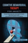 Cognitive Behavioral Therapy for Anxiety : Manage anxiety, anger, panic, worry & negative thoughts. Stop insomnia & panic attacks. Learn emotional self-regulation to find happiness. - Book