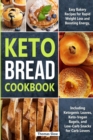 Keto Bread Cookbook : Easy Bakery Recipes for Rapid Weight Loss and Boosting Energy, Including Ketogenic Loaves, Keto-Vegan Bagels, and Low-Carb Snacks for Carb Lovers - Book