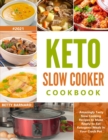 Keto Slow Cooker Cookbook : Amazingly Tasty Slow Cooking Recipes to Make Ready-to-Eat Ketogenic Meals in Your Crock Pot - Book