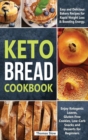 Keto Bread Cookbook : Easy Bakery Recipes for Rapid Weight Loss and Boosting Energy, Including Ketogenic Loaves, Keto-Vegan Bagels, and Low-Carb Snacks for Carb Lovers - Book