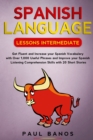 Spanish Language Lessons Intermediate : Get Fluent and Increase your Spanish Vocabulary with Over 1,000 Useful Phrases and Improve your Spanish Listening Comprehension Skills with 20 Short Stories. - Book