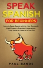 Speak Spanish for Beginners : Learn to Speak Spanish with the Most Commonly Used Phrases in Everyday Conversations. Crazy Stories to Listen to in your Car - Book