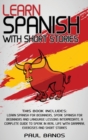 Learn Spanish with Short Stories : This Book Includes: Learn Spanish for Beginners, Speak Spanish for Beginners and Language Lessons Intermediate. A complete guide to Speak in Real Life with Grammar, - Book