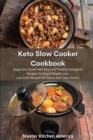 Keto Slow Cooker Cookbook : Beginners Guide with Easy and Healthy Ketogenic Recipes for Rapid Weight Loss. Low Carb Recipes for Quick and Tasty Dishes. - Book