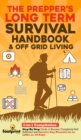 The Prepper's Long-Term Survival Handbook & Off Grid Living : 2-in-1 CompilationStep By Step Guide to Become Completely Self Sufficient and Survive Any Disaster in as Little as 30 Days - Book