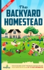 The Backyard Homestead 2022-2023 : Step-By-Step Guide to Start Your Own Self Sufficient Mini Farm on Just a Quarter Acre With the Most Up-To-Date Information - Book