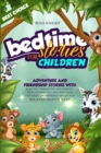 Bedtime Stories for Children : Adventure and Friendship Stories with Beautiful Characters and Animals. Help Children Fall Fast into Their Own Happy Dreamworld and a Calm Relaxed Night's Sleep - Book